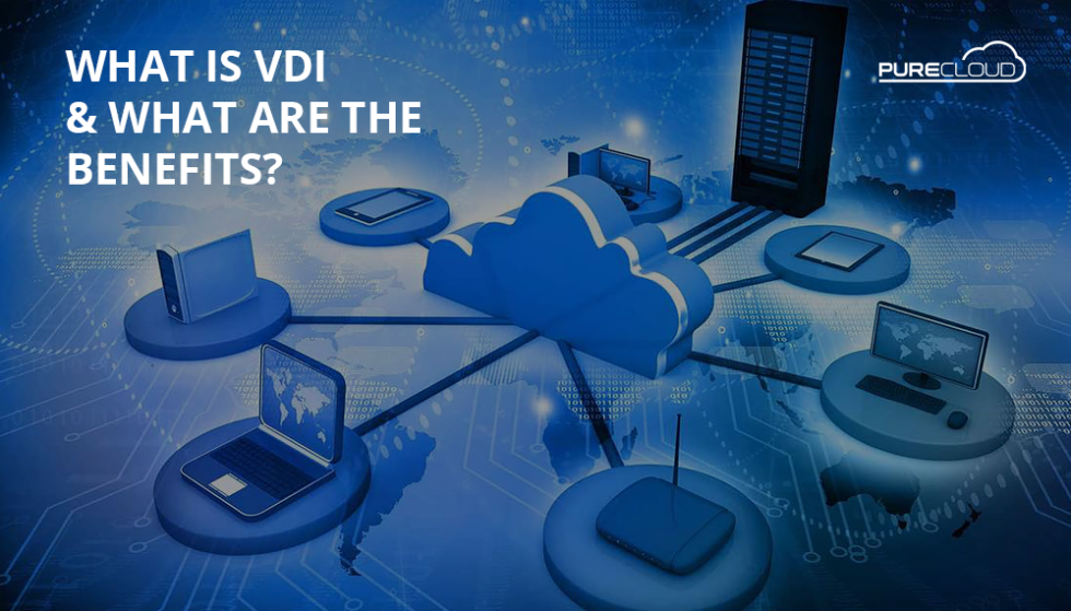 What is VDI & What Are The Benefits? - Pure Cloud Solutions